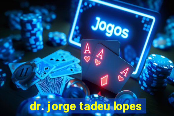 dr. jorge tadeu lopes